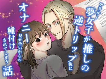 アラサー夢女子が推しの逆トリップ後にオナニー見せ合いからの種付けされてしまう話 [ぱいぴんほっと]