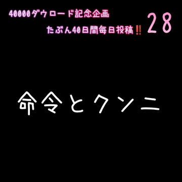 【40000ダウロード記念企画 たぶん40日間毎日投稿‼️】28 命令とクンニ [新騎の4回戦目]