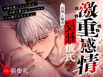 【M向け】激重感情反社彼氏ー白堊の場合ー《ガラ悪幼馴染×歪んだ一途な愛》 [偏愛カタルシス]