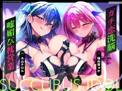 ♡墜ちたら負け♡サキュバスアイドルのガチ恋洗脳～フェロモンMAX密着嘘媚び枕営業～