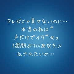 『テレビじゃ見せないのに…本当の私は“声だけでイク”女。1週間ぶりにあなたに乱されたいの…♡』 [夜の息抜き]