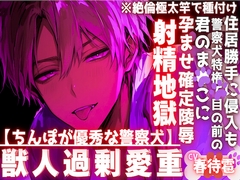 【ちんぽが優秀な警察犬】【※絶倫極太竿で種付け】※住居勝手に侵入も警察犬特権で目の前の君のま●こに腰振り続ける孕ませ確定陵○射精地獄※サド系わんこにレ○プされ… [sadistic|M]