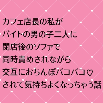 カフェ店長の私がバイトの男の子二人に閉店後のソファで同時責めされながら交互におちんぽバコバコされて気持ちよくなっちゃう話 [24:00の本棚]