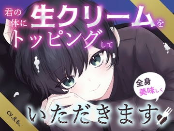 君の体に生クリームをトッピングして全身美味しくいただきます [えも。]