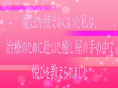 魔法が使えなくなった私は、治療のために赴いた癒し屋の手の中で悦びを教えられました [桜結び]