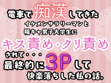 電車で痴○してきた、イケメンサラリーマンと陽キャ男子大学生にキス責め・クリ責めされて…最終的に3Pして快楽落ちした私の話。 [癒し処ピンク]