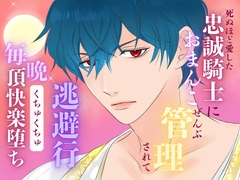 死ぬほど愛した忠誠騎士に、おまんこぜんぶ管理されての逃避行 ～毎晩くちゅくちゅ絶頂快楽堕ち～ [みつむぎなえ]