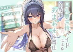 あなたのことが好きで好きでたまらない巨乳無表情メイドによる全肯定あまあま性奉仕 [Ilovemaid]