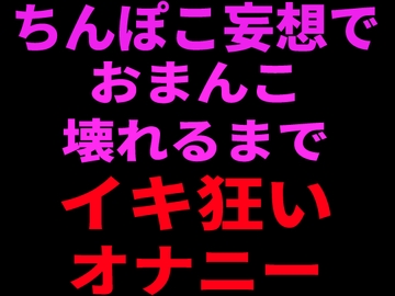 ちんぽこ妄想でおまんこ壊れるまでイキ狂いオナニー [絶頂ひとりオナ子]