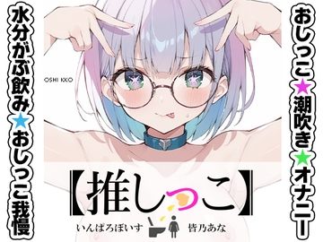 ★おしっこ潮吹きオナニー実演★【推しっこ】★皆乃あな★ [いんぱろぼいす]