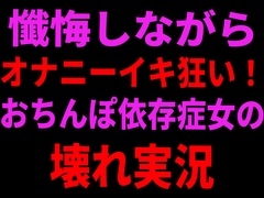 懺悔しながらオナニーイキ狂い！おちんぽ依存症女の壊れ実況 [絶頂ひとりオナ子]