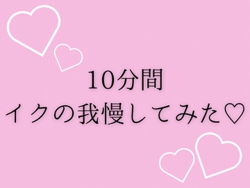 10分間イクの我慢してみた♡ [夜凪屋]
