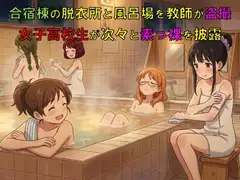合宿棟の脱衣所と風呂場を教師が盗撮。女子高校生が次々と素っ裸を披露