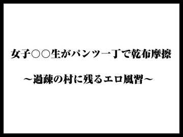 女子〇学生がパンツ一丁で乾布摩擦 〜過疎の村に残るエロ風習〜 [くりすてぃーん]