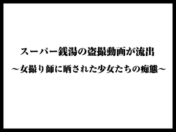 スーパー銭湯の盗撮動画が流出〜女撮り師に晒された少女たちの痴態〜 [くりすてぃーん]