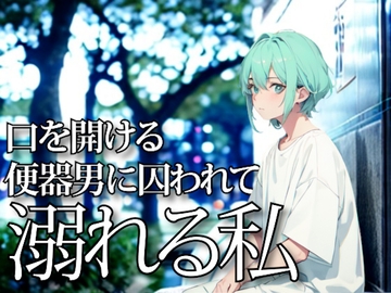 口を開ける便器男に囚われて溺れる私 [夜の息抜き]