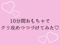 10分間おもちゃでクリ攻めつづけてみた♡ [夜凪屋]