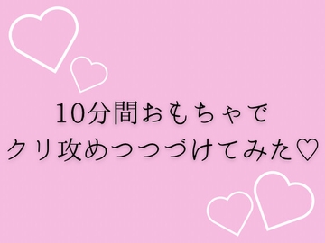 10分間おもちゃでクリ攻めつづけてみた♡ [夜凪屋]