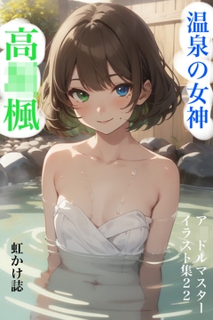 虹かけ誌  ア◯ドルマスター イラスト集22  高◯楓 温泉の女神 [九情承太郎商店]