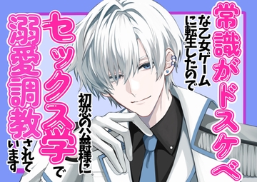 常識がドスケベな乙女ゲームに転生したので、初恋の公爵様に毎日セックス学で溺愛調教されています [嶋ちかこ]