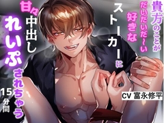 貴方のことが大好きなストーカー男に、たっぷり中田しレ○プされちゃう15分間 [ドMピザ]