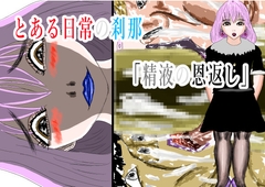 とある日常の刹那「精液の恩返し」 [黒納豆]