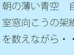 朝の薄い青空 自室窓向こうの架線を数えながら・・・ 中和で上手く空想広場へ