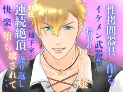 性○問器具作りのイケメン武器屋に拾われ、地下室で全穴弄ばれ、クリと奥の執拗責めで、連続絶頂して淫らに壊れました [みつむぎなえ]