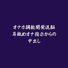 オナホ調教開発洗脳耳舐めオナ指示からの中出し [ああ]