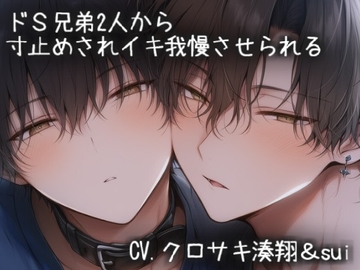 ドS兄弟2人から寸止めされイキ我慢させられる [こうもりさん]