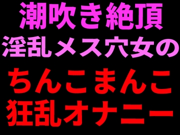 潮吹き絶頂 淫乱メス穴女のちんこまんこ狂乱オナニー [絶頂ひとりオナ子]