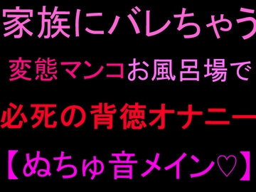 家族にバレちゃう… 変態マンコお風呂場で必死の背徳オナニー【ぬちゅ音メイン♡】 [絶頂ひとりオナ子]