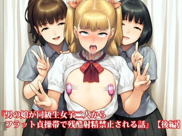 『男の娘が同級生女子二人からフラット貞操帯で残酷射精禁止される話』【後編】