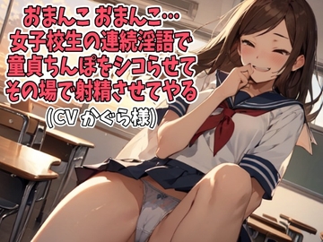「おまんこ、おまんこ」女子校生の連続淫語で童貞ちんぽをシコらせてその場で射精させてやる(CV かぐら様) [アイボイス]