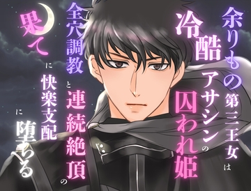 余りもの第三王女は冷酷アサシンの囚われ姫。全穴調教と連続絶頂の果てに快楽支配に堕ちる [みつむぎなえ]