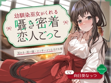 【简体中文版】青梅竹马的巫女带来的耳语亲密接触假扮恋人游戏 ～掏耳朵・陪睡・按摩将你融化的夜晚～ CV：向日葵なっつ【KU100】 [大家一起来翻译]