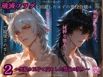 破滅フラグを回避したはずの悪役令嬢は  嫉妬深い王太子、純粋な獣人、腹黒王子に、  種付け交尾で寵愛されました。2  ～黒狼の王子と交わした禁忌の契り～ [Your Horny World]