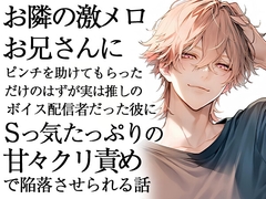 お隣の激メロお兄さんにピンチを助けてもらっただけのはずが実は推しのボイス配信者だった彼にSっ気たっぷりの甘々クリ責めで陥落させられる話 [ろこもこうさぎ]