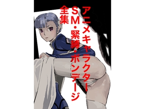 アニメキャラクターSM・緊縛・ボンデージ全集 [だって出ちゃう]