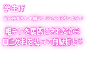 【学生If♡あの子がもしも同じクラスのJKだったら?】粗チンなのもオナニーしてたのもバレたから口止め料を払っても無駄打ち♡ [オトナの哺乳瓶@八女乳業]