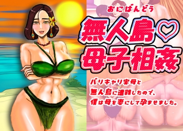 無人島♡母子相姦 バリキャリ実母と無人島に遭難したので、僕は母を妻にして孕ませました。 [おにばんどう]