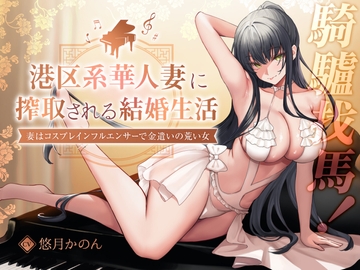 【2時間超え】【騎驢找馬】 元港区女子、華人妻に搾取される結婚生活 ～妻はコスプレインフルエンサーで金遣いの荒い女～ [FemdomAtelier]