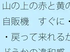 山の上の赤と黄の自販機 すぐに・・・戻って来れるかどうかの違和感