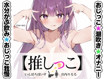 ★おしっこ潮吹きオナニー実演★【推しっこ】★宮内りるる★ [inparovoice]