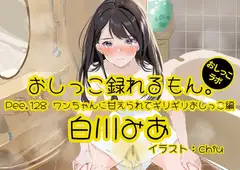 【おしっこ実演】Pee.128白川みあのおしっこ録れるもん。～ワンちゃんに甘えられてギリギリおしっこ編～