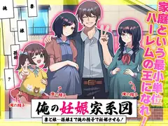 俺の妊娠家系図 妻と娘…孫娘まで俺の精子で妊娠させる！
