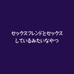 セックスフレンドとセックスしているみたいなやつ [ああ]