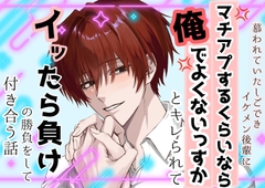 慕われていたしごできイケメン後輩に「マチアプするなら俺でよくないっすか」とキレられて、イッたら負けの勝負をして付き合う話 [嶋ちかこ]