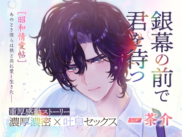 CV.茶介【銀幕の前で君を待つ [昭和情愛帖]あのとき僕らは熱と共に愛し生きた】 [アスモボイス]