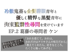 冷徹鬼畜な金髪碧眼青年と優しく精悍な黒髪青年に拘束監禁性尋問を受けています Ep.2 葛藤の尋問者 ケン [美波]